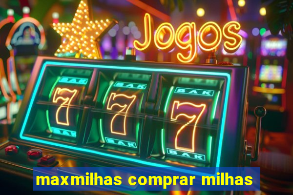 maxmilhas comprar milhas